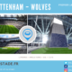 Tottenham – Wolves : on juge le nouveau stade.